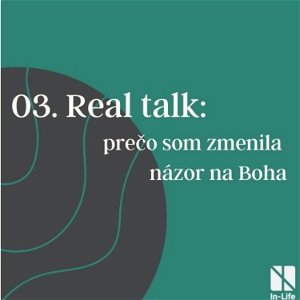 03 - Real talk: prečo som zmenila názor na Boha