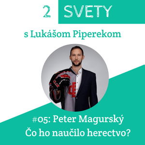 #05: Peter Magurský - Čo ho naučilo herectvo?