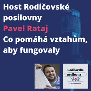 10 - Co pomáhá vztahům, aby fungovaly - Pavel Rataj - Host Rodičovské posilovny - 1. díl