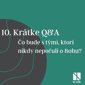 10 - Krátke Q&A: Čo bude s tými, ktorí nikdy nepočuli o Bohu? 