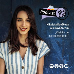 #10 | Nikoleta Kováčová (@surovadcerka) : Všetci sme na tej istej lodi | dm podcast Slovensko