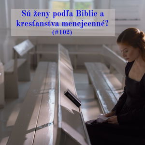 #102 - Sú ženy podľa Biblie a kresťanstva menejcenné? 