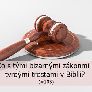 #105 - Čo s tými bizarnými zákonmi a tvrdými trestami v Biblii?