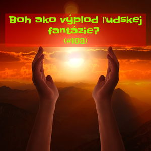 #108 - Boh ako výplod ľudskej fantázie? 