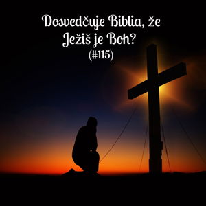 #115 - Dosvedčuje Biblia, že Ježiš je Boh?