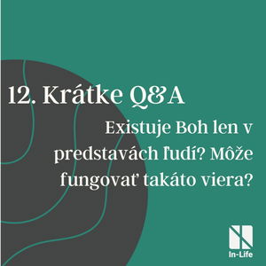 12 - Krátke Q&A: Existuje Boh len v predstavách ľuďi? Môže fungovať takáto viera? 