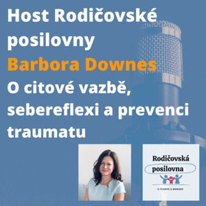 12 - O citové vazbě, sebereflexi a prevenci traumatu - Barbora Downes - Host Rodičovské posilovny - 1. díl