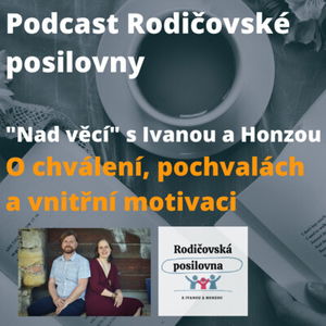 13 - O chvále, pochvalách a vnitřní motivaci - Nad věcí s Ivanou a Honzou - Podcast Rodičovské posilovny