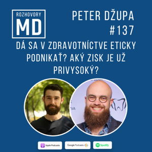 #137 Peter Džupa - Dá sa v zdravotníctve eticky podnikať? Aký zisk je už privysoký?