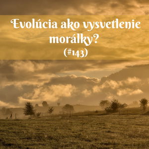 #143 - Evolúcia ako vysvetlenie morálky? 