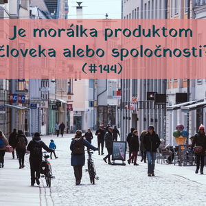 #144 - Je morálka produktom človeka alebo spoločnosti? 