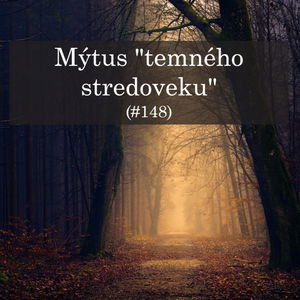 #148 - Mýtus "temného stredoveku" 