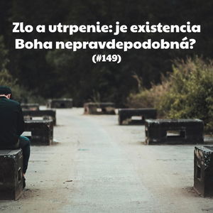 #149 - Zlo a utrpenie: je existencia Boha nepravdepodobná?