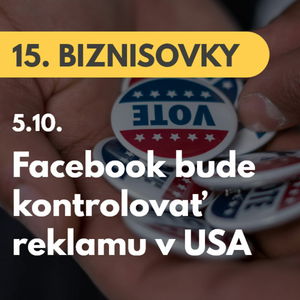 15. BIZNISOVKY (5.10.): Facebook sa pripravuje na prezidentské voľby v USA. Bude regulovať politickú reklamu #news