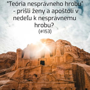 #153 - "Teória nesprávneho hrobu " - prišli ženy a apoštoli v nedeľu k nesprávnemu hrobu?