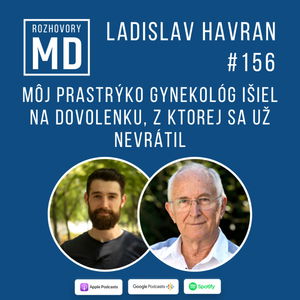 #156 Ladislav Havran - Môj prastrýko gynekológ išiel na dovolenku, z ktorej sa už nevrátil