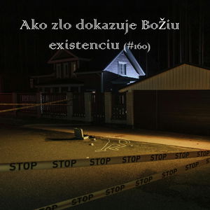 #160 - Ako zlo dokazuje Božiu existenciu