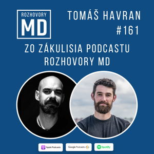 #161 Tomáš Havran - Zo zákulisia podcastu Rozhovory MD