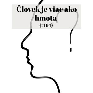 #164 - Človek je viac ako hmota