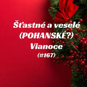 #167 - Šťastné a veselé (POHANSKÉ?) Vianoce