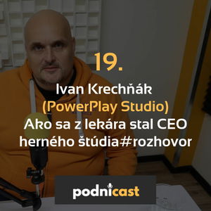 19. Ivan Krechňák (PowerPlay Studio): Ako sa z lekára stal CEO herného štúdia #rozhovor