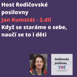 19 - Když se staráme o sebe, naučí se to i děti - Jan Kumstát - Host Rodičovské posilovny - 2. díl