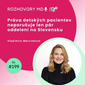 #199 Práva detských pacientov neporušuje len pár oddelení na Slovensku - Vladimíra Marcinková