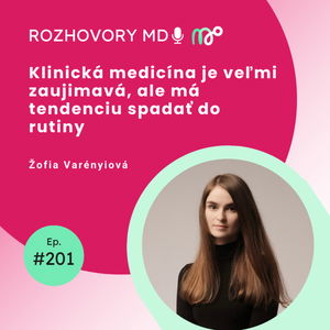 #201 Klinická medicína je veľmi zaujimavá, ale má tendenciu spadať do rutiny - Žofia Varényiová