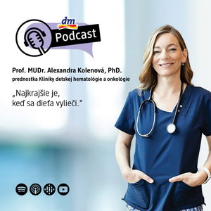 #21 | Prof. MUDr. Alexandra Kolenová, PhD.: Najkrajšie je keď sa dieťa vylieči | dm podcast Slovensko