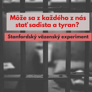 #22 - Môže sa z každého z nás stať sadista a tyran? (Stanfordský väzenský experiment) 