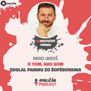 #23 | MIRO JAROŠ: O TOM, AKO SOM ZDOLAL PANIKU ZO ŠOFÉROVANIA | ANGLIČÁK PODCAST