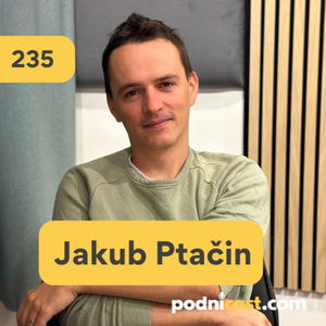 235. Jakub Ptačin: Sériové podnikanie je pre zvedavcov prirodzené