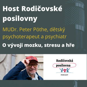 24 - O vývoji mozku, stresu a významu hry - MUDr. Peter Pöthe, Host Rodičovské posilovny, díl 1.