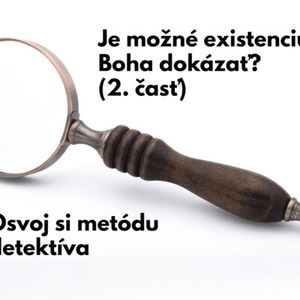 #25 - Je možné existenciu Boha dokázať? (2. časť): Osvoj si metódu detektíva 