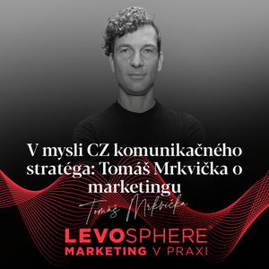 #253 V mysli CZ komunikačného stratéga: Tomáš Mrkvička o marketingu