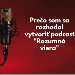 #26 - Prečo som sa rozhodol vytvoriť podcast "Rozumná viera" 