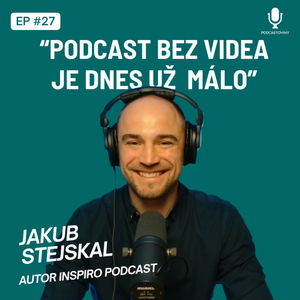 #27 Jakub Stejskal (Inspiro): "Podcast bez videa je dnes už málo"