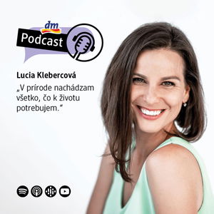 #3 | Lucia Klebercová: V prírode nachádzam všetko, čo k životu potrebujem | dm podcast Slovensko