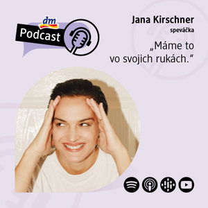 #30 | Speváčka Jana Kirschner: Máme to vo svojich rukách | dm podcast Slovensko