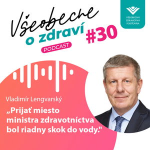 #30 Vladimír Lengvarský: Prijať miesto ministra zdravotníctva bol riadny skok do vody