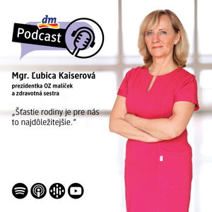 #32 | Ľubica Kaiserová prezidentka OZ malíček: Šťastie rodiny je pre nás to najdôležitejšie | dm podcast Slovensko