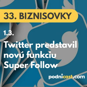 33. BIZNISOVKY (1.3.): Twitter chce konkurovať Facebooku. Predstavil novú funkciu Super Follow #news