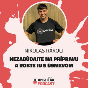 #33 | NIKOLAS RÁKOCI: NEZABÚDAJTE NA PRÍPRAVU A ROBTE JU S ÚSMEVOM | ANGLIČÁK PODCAST