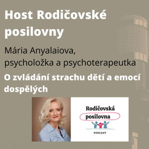 33 - O zvládání strachu dětí a emocí dospělých - Mária Anyalaiova, 1. díl - Host rodičovské posilovny