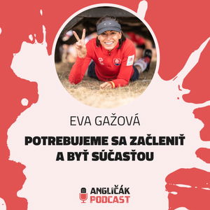 #34 | EVA GAŽOVÁ: POTREBUJEME SA ZAČLENIŤ A BYŤ SÚČASŤOU | ANGLIČÁK PODCAST