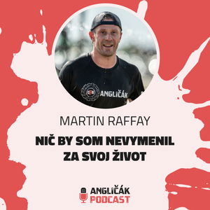 #35 | MARTIN RAFFAY: NIČ BY SOM NEVYMENIL ZA SVOJ ŽIVOT | ANGLIČÁK PODCAST