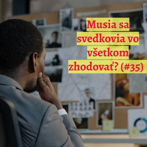 #35 - Musia sa svedkovia vo všetkom zhodovať? 