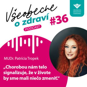 #36 MUDr. Patrícia Tropek: Chorobou nám telo signalizuje, že v živote by sme mali niečo zmeniť.