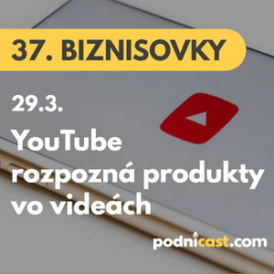 37. BIZNISOVKY (29.3.): YouTube chce rozpoznávať produkty vo videách. Funkciu už testuje #news