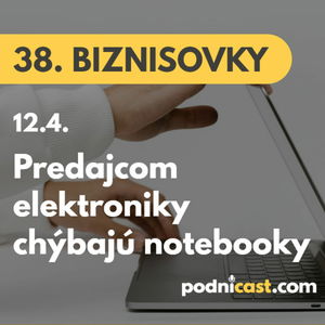 38. BIZNISOVKY (12.4.): Viacerí predajcovia elektroniky majú problémy s dodávkami tovaru. Chýbajú najmä notebooky a herné konzoly #news